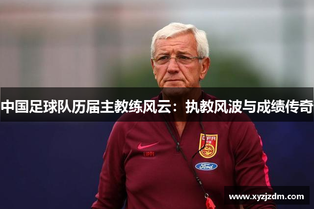 中国足球队历届主教练风云：执教风波与成绩传奇